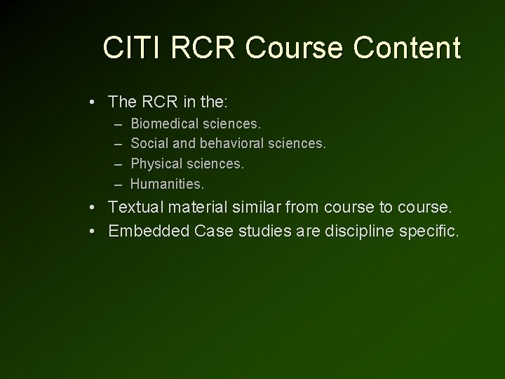 CITI RCR Course Content • The RCR in the: – – Biomedical sciences. Social