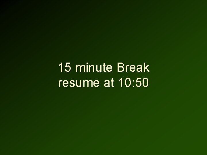 15 minute Break resume at 10: 50 