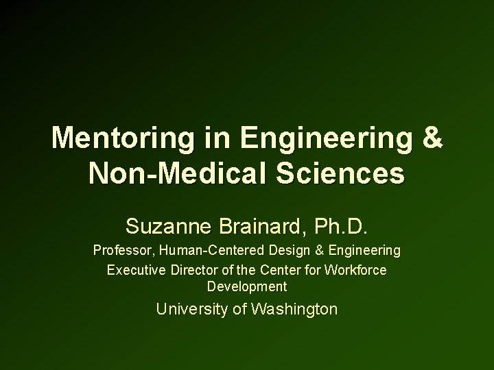 Mentoring in Engineering & Non-Medical Sciences Suzanne Brainard, Ph. D. Professor, Human-Centered Design &
