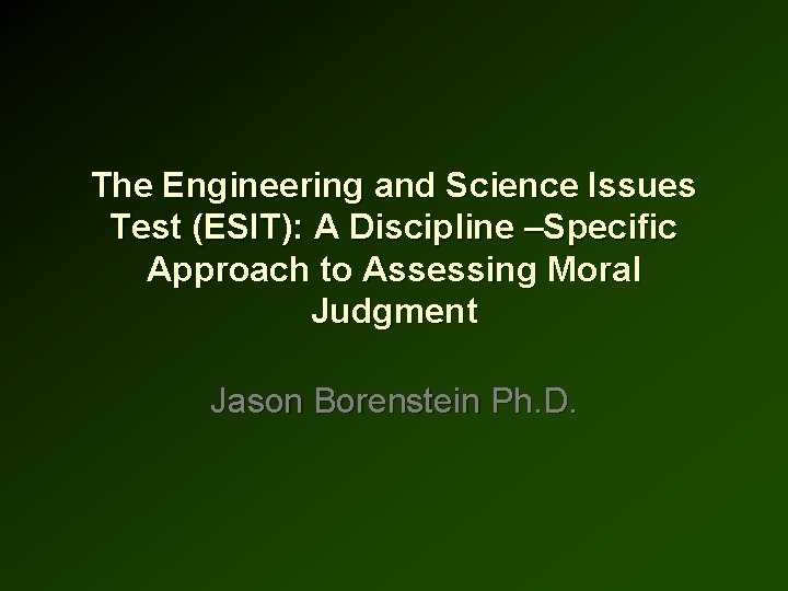 The Engineering and Science Issues Test (ESIT): A Discipline –Specific Approach to Assessing Moral