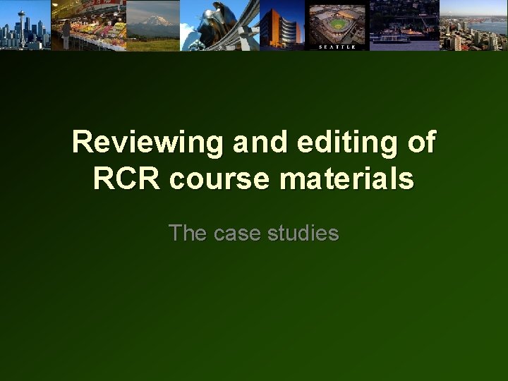 Reviewing and editing of RCR course materials The case studies 