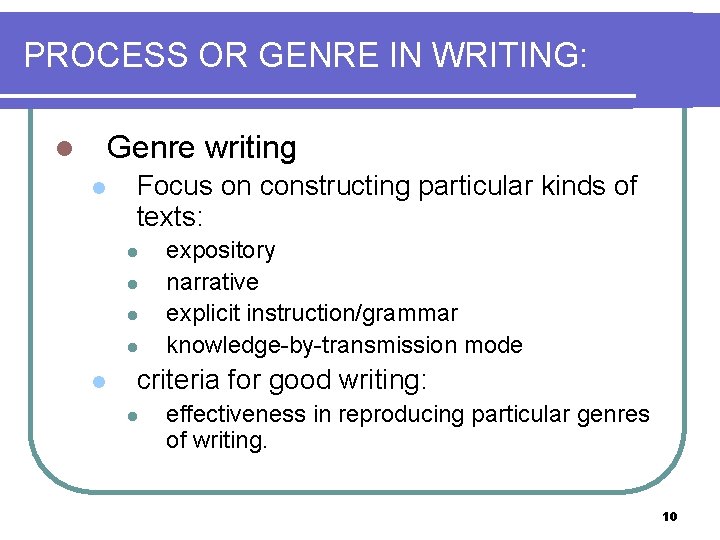 PROCESS OR GENRE IN WRITING: Genre writing l l Focus on constructing particular kinds