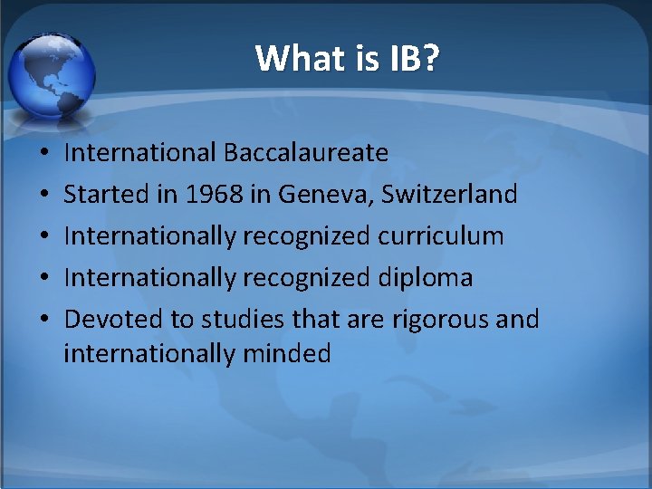 What is IB? • • • International Baccalaureate Started in 1968 in Geneva, Switzerland