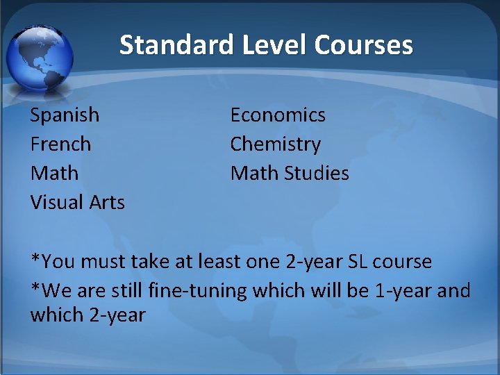 Standard Level Courses Spanish French Math Visual Arts Economics Chemistry Math Studies *You must