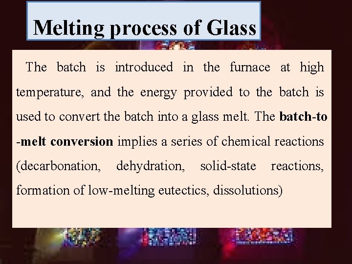 Melting process of Glass The batch is introduced in the furnace at high temperature,
