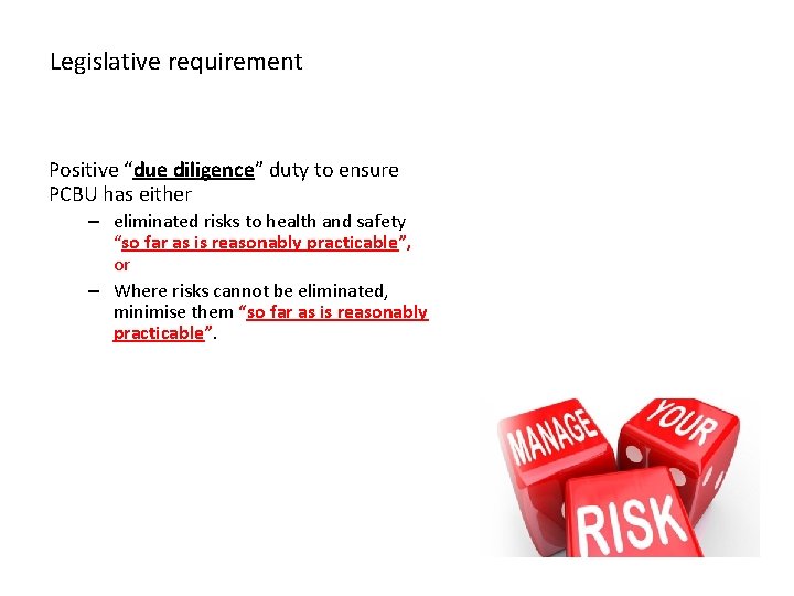 Legislative requirement Positive “due diligence” duty to ensure PCBU has either – eliminated risks