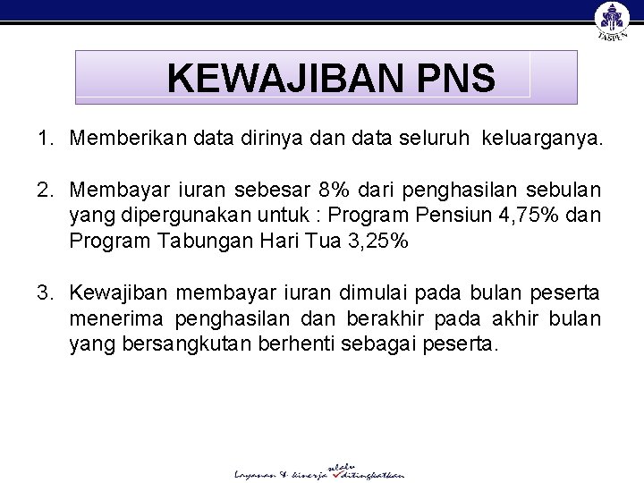 KEWAJIBAN PNS 1. Memberikan data dirinya dan data seluruh keluarganya. 2. Membayar iuran sebesar