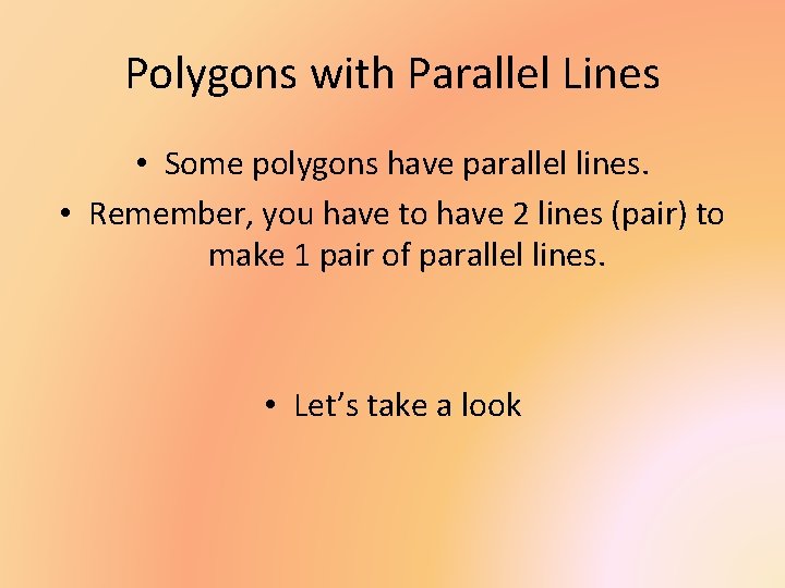 Polygons with Parallel Lines • Some polygons have parallel lines. • Remember, you have