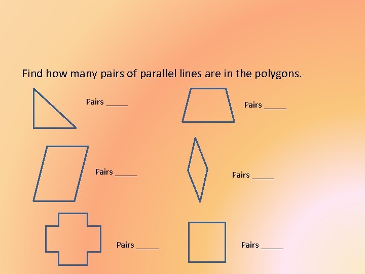 Find how many pairs of parallel lines are in the polygons. Pairs _____ Pairs