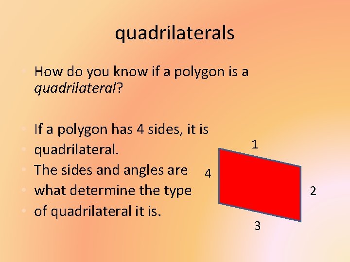 quadrilaterals • How do you know if a polygon is a quadrilateral? • •
