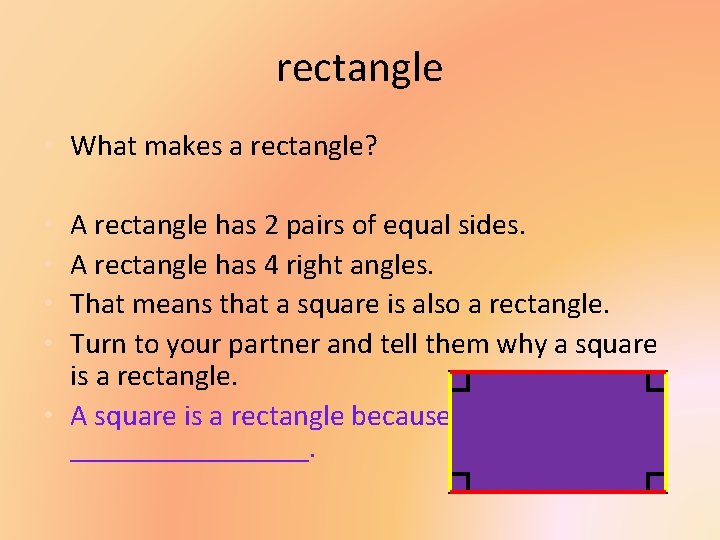 rectangle • What makes a rectangle? A rectangle has 2 pairs of equal sides.