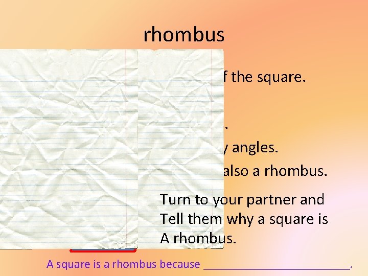 rhombus • The rhombus is the cousin of the square. • A rhombus has