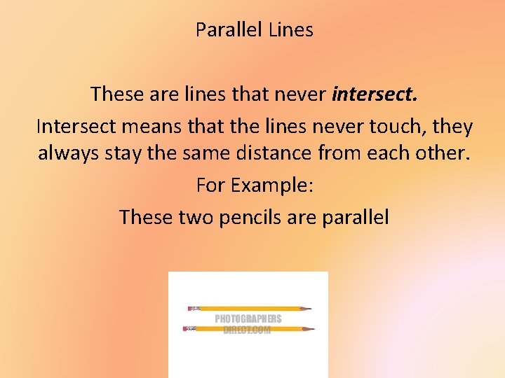 Parallel Lines These are lines that never intersect. Intersect means that the lines never