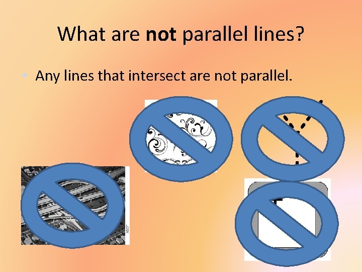What are not parallel lines? • Any lines that intersect are not parallel. 