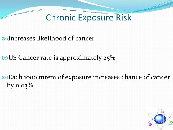 Chronic Exposure Risk Increases likelihood of cancer US Cancer rate is approximately 25% Each Chronic Exposure Risk Increases likelihood of cancer US Cancer rate is approximately 25% Each