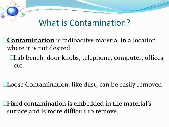 What is Contamination? �Contamination is radioactive material in a location where it is not What is Contamination? �Contamination is radioactive material in a location where it is not