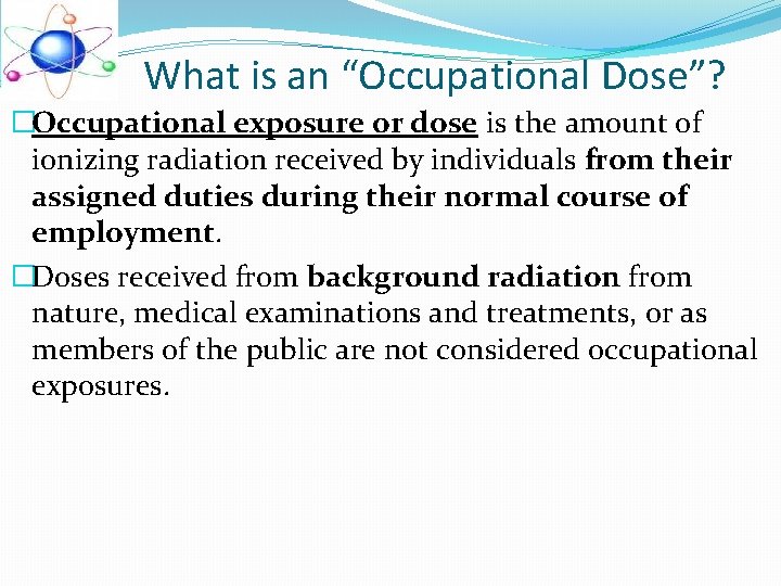 What is an “Occupational Dose”? �Occupational exposure or dose is the amount of ionizing What is an “Occupational Dose”? �Occupational exposure or dose is the amount of ionizing