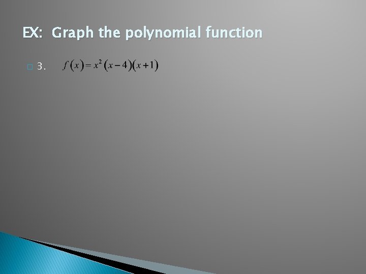 EX: Graph the polynomial function � 3. 