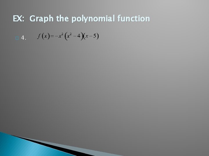 EX: Graph the polynomial function � 4. 