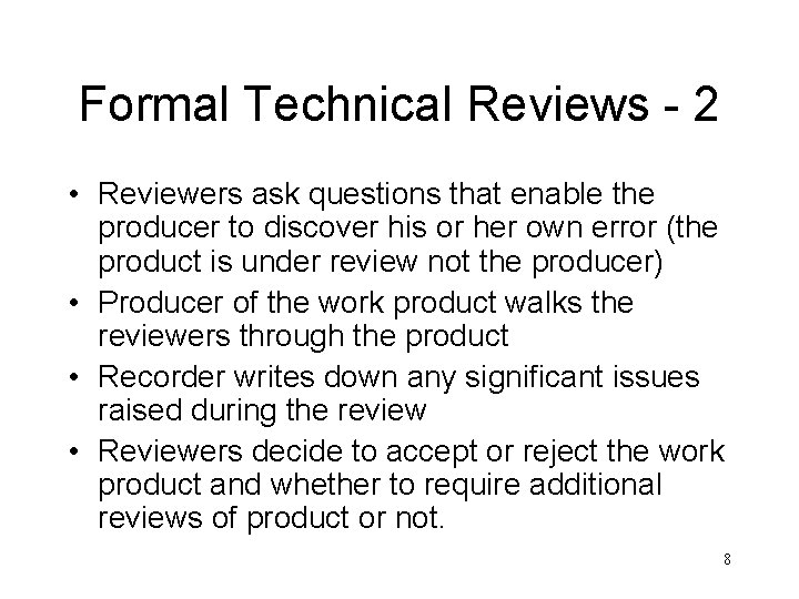 Formal Technical Reviews - 2 • Reviewers ask questions that enable the producer to