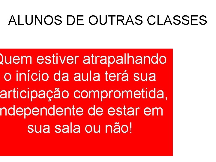 ALUNOS DE OUTRAS CLASSES Quem estiver atrapalhando o início da aula terá sua articipação