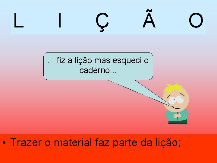 L I Ç Ã . . . fiz a lição mas esqueci o caderno.