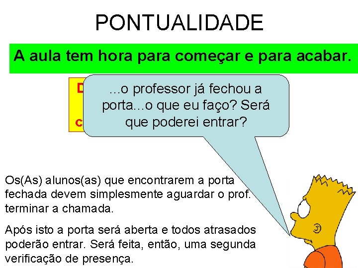 PONTUALIDADE A aula tem hora para começar e para acabar. Depois o professor entrar.