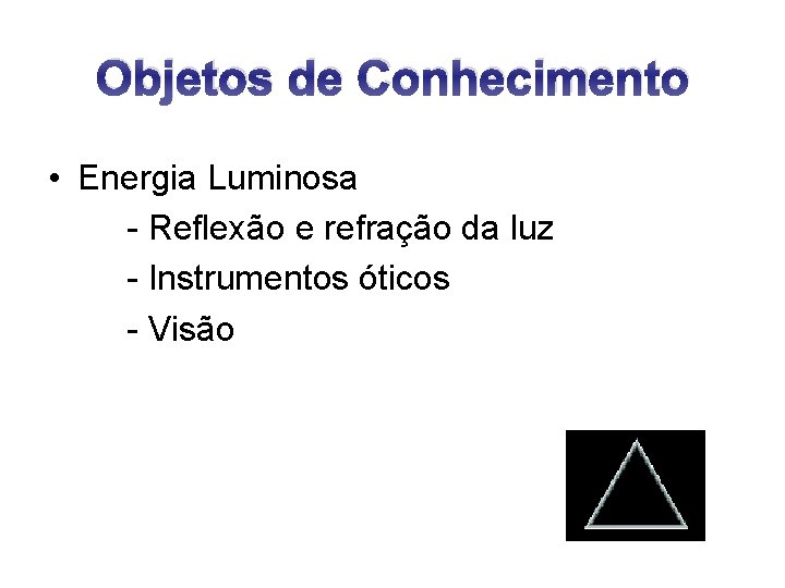 Objetos de Conhecimento • Energia Luminosa - Reflexão e refração da luz - Instrumentos