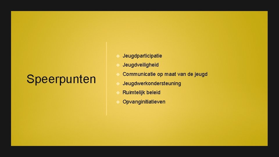 Speerpunten Jeugdparticipatie Jeugdveiligheid Communicatie op maat van de jeugd Jeugdwerkondersteuning Ruimtelijk beleid Opvanginitiatieven 