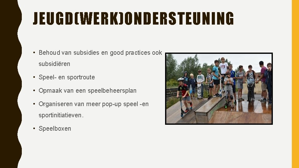 JEUGD(WERK)ONDERSTEUNING • Behoud van subsidies en good practices ook subsidiëren • Speel- en sportroute