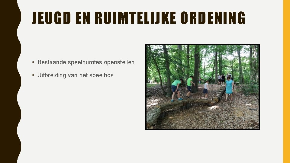 JEUGD EN RUIMTELIJKE ORDENING • Bestaande speelruimtes openstellen • Uitbreiding van het speelbos 