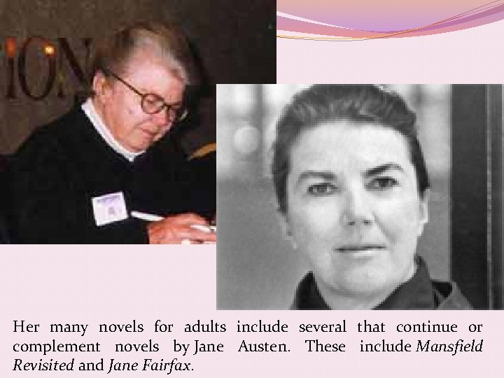 Her many novels for adults include several that continue or complement novels by Jane