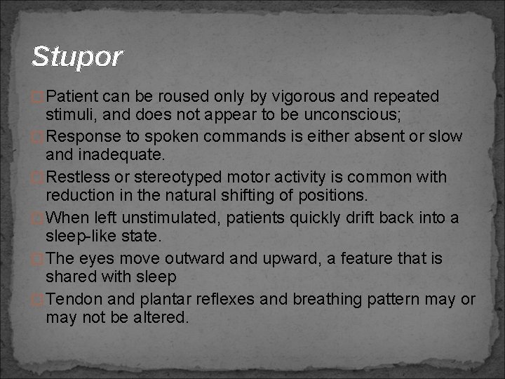 Stupor � Patient can be roused only by vigorous and repeated stimuli, and does