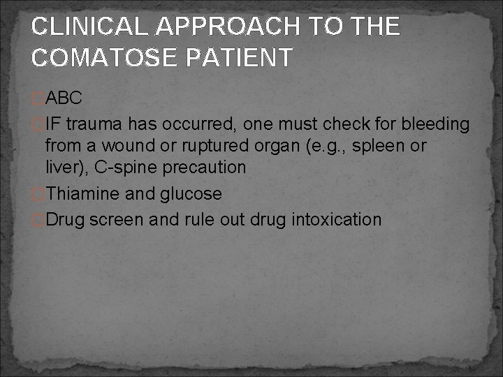CLINICAL APPROACH TO THE COMATOSE PATIENT �ABC �IF trauma has occurred, one must check