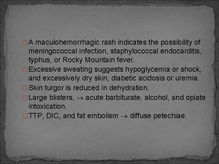 �A maculohemorrhagic rash indicates the possibility of meningococcal infection, staphylococcal endocarditis, typhus, or Rocky