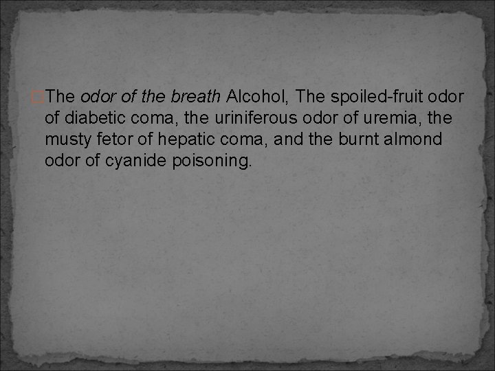 �The odor of the breath Alcohol, The spoiled-fruit odor of diabetic coma, the uriniferous