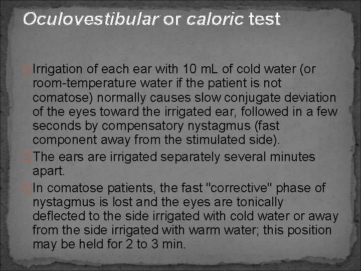 Oculovestibular or caloric test �Irrigation of each ear with 10 m. L of cold