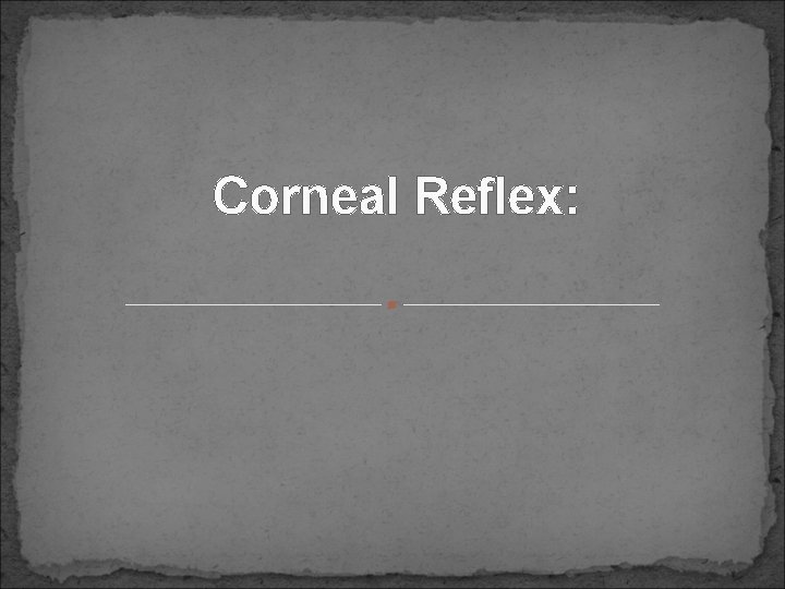 Corneal Reflex: 