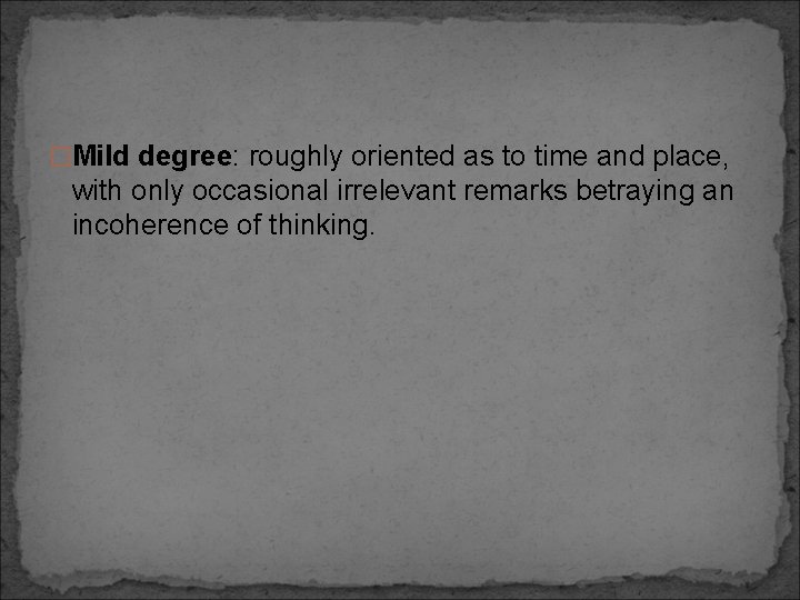 �Mild degree: roughly oriented as to time and place, with only occasional irrelevant remarks
