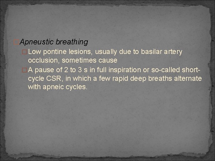 �Apneustic breathing �Low pontine lesions, usually due to basilar artery occlusion, sometimes cause �A
