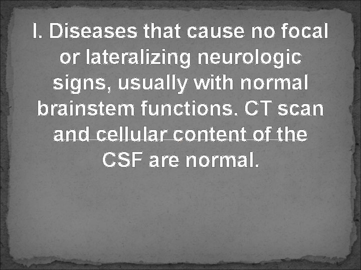 I. Diseases that cause no focal or lateralizing neurologic signs, usually with normal brainstem