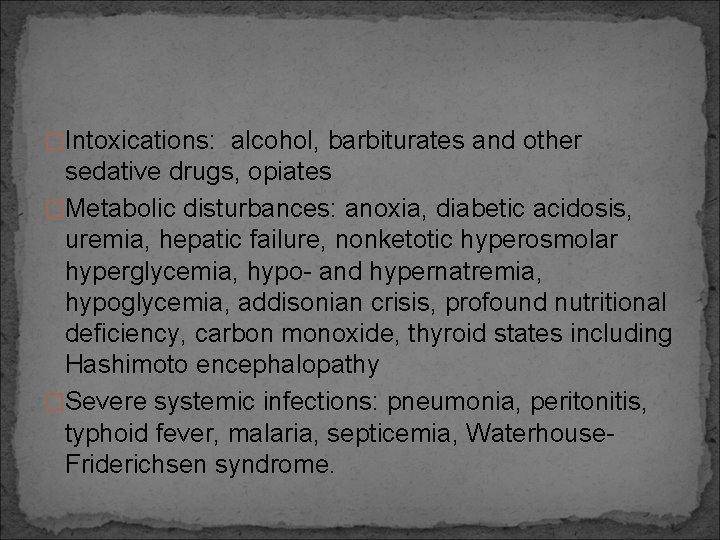 �Intoxications: alcohol, barbiturates and other sedative drugs, opiates �Metabolic disturbances: anoxia, diabetic acidosis, uremia,