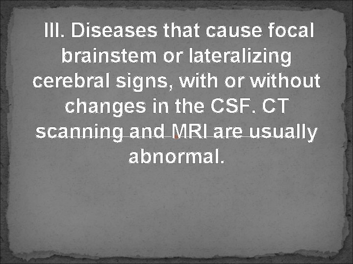 III. Diseases that cause focal brainstem or lateralizing cerebral signs, with or without changes
