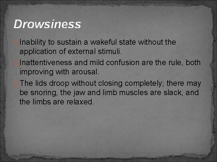 Drowsiness �Inability to sustain a wakeful state without the application of external stimuli. �Inattentiveness