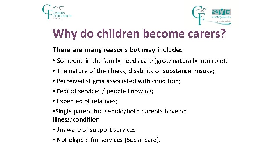 Why do children become carers? There are many reasons but may include: • Someone