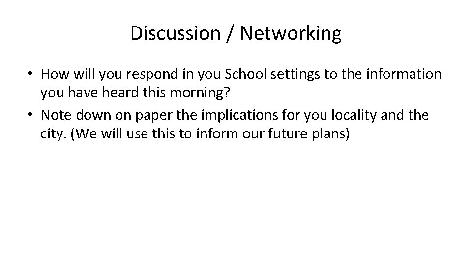 Discussion / Networking • How will you respond in you School settings to the