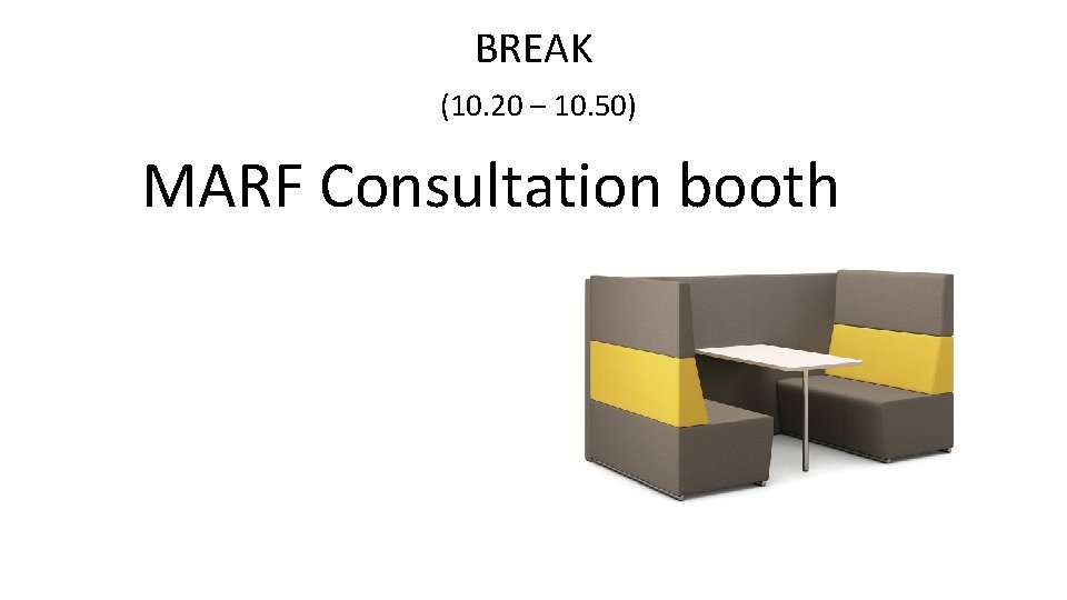 BREAK (10. 20 – 10. 50) MARF Consultation booth 