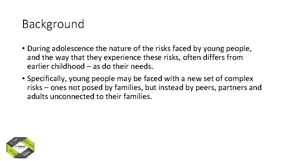 Background • During adolescence the nature of the risks faced by young people, and