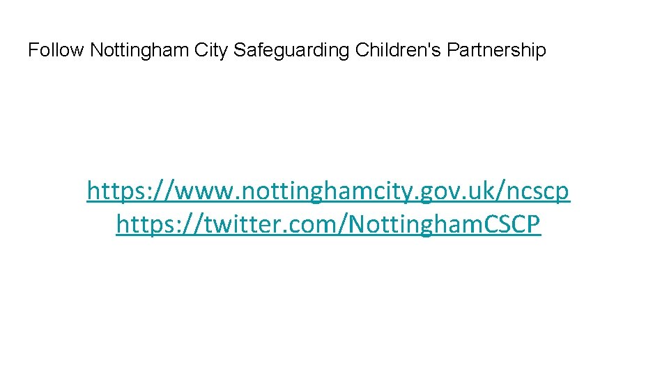 Follow Nottingham City Safeguarding Children's Partnership https: //www. nottinghamcity. gov. uk/ncscp https: //twitter. com/Nottingham.