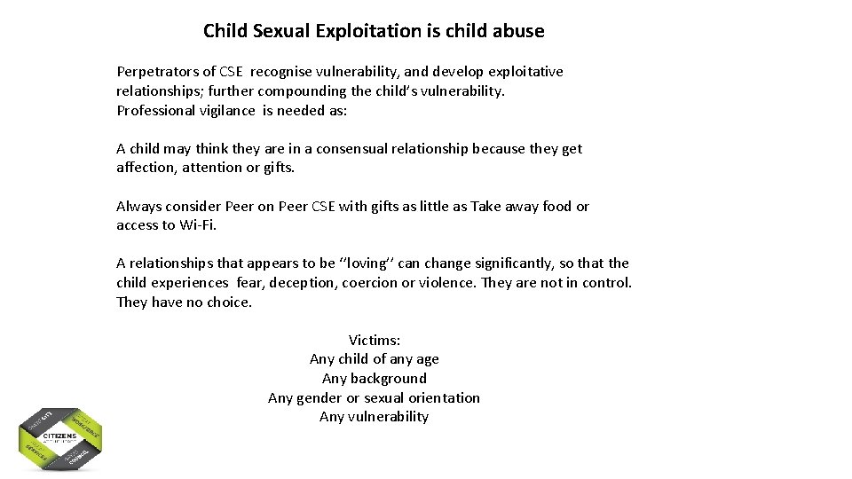 Child Sexual Exploitation is child abuse Perpetrators of CSE recognise vulnerability, and develop exploitative